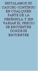 Cuadro de texto: INSTALAMOS SU CAUCHO CONTNUO EN CUALQUIER PARTE DE LA PENNSULA Y SIN VARIAR EL PRECIO SE ENCUENTRE DONDE SE ENCUENTRE