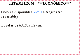 Cuadro de texto: TATAMI 1,2CM    ***ECONMICO***Colores disponibles: Azul o Negro (No reversible)Losetas de 60x60x1,2 cm.