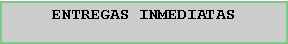 Cuadro de texto: ENTREGAS INMEDIATAS