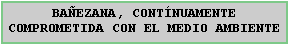 Cuadro de texto: BAEZANA, CONTNUAMENTE COMPROMETIDA CON EL MEDIO AMBIENTE