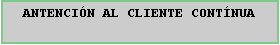Cuadro de texto: ANTENCIN AL CLIENTE CONTNUA